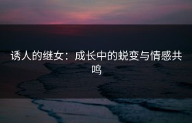 诱人的继女：成长中的蜕变与情感共鸣