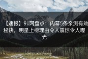【速报】91网盘点：内幕5条亲测有效秘诀，明星上榜理由令人震惊令人曝光