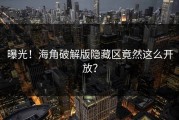 曝光！海角破解版隐藏区竟然这么开放？