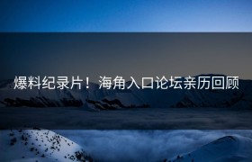 爆料纪录片！海角入口论坛亲历回顾