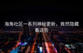海角社区一系列神秘更新，竟然隐藏着这些