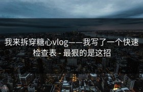 我来拆穿糖心vlog——我写了一个快速检查表 - 最狠的是这招
