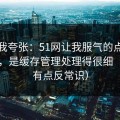 别笑我夸张：51网让我服气的点不是内容，是缓存管理处理得很细（真相有点反常识）