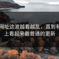 51网网址这波越看越乱，直到有人盯上看起来最普通的更新