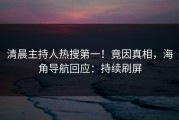 清晨主持人热搜第一！竟因真相，海角导航回应：持续刷屏