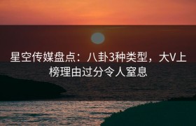 星空传媒盘点：八卦3种类型，大V上榜理由过分令人窒息