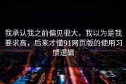 我承认我之前偏见很大，我以为是我要求高，后来才懂91网页版的使用习惯逻辑