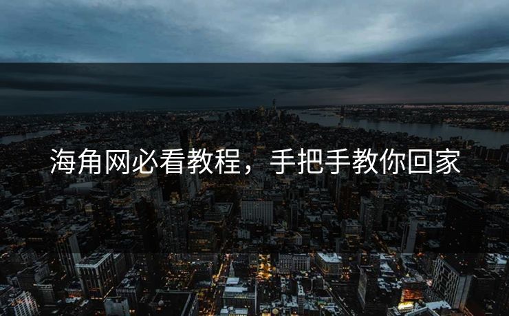 海角网必看教程，手把手教你回家